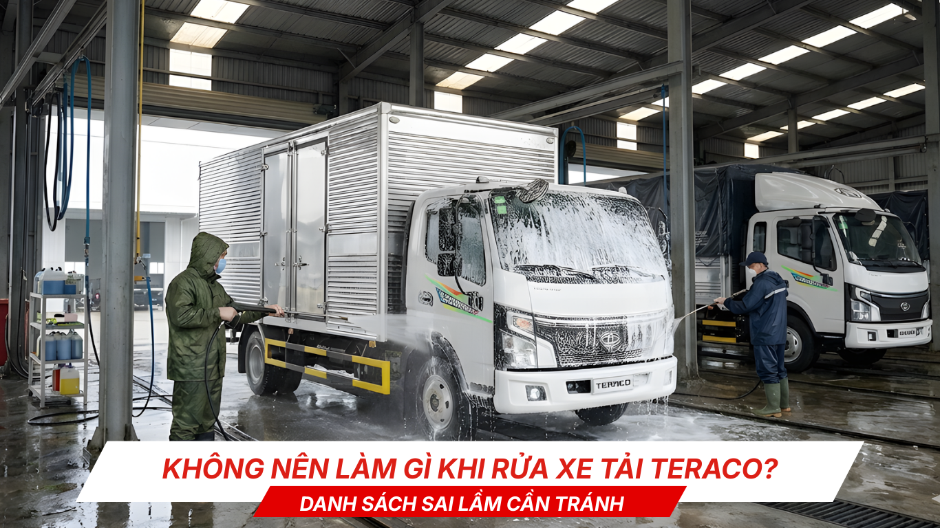 Không nên làm gì khi rửa xe tải Teraco? (Danh sách sai lầm cần tránh)
