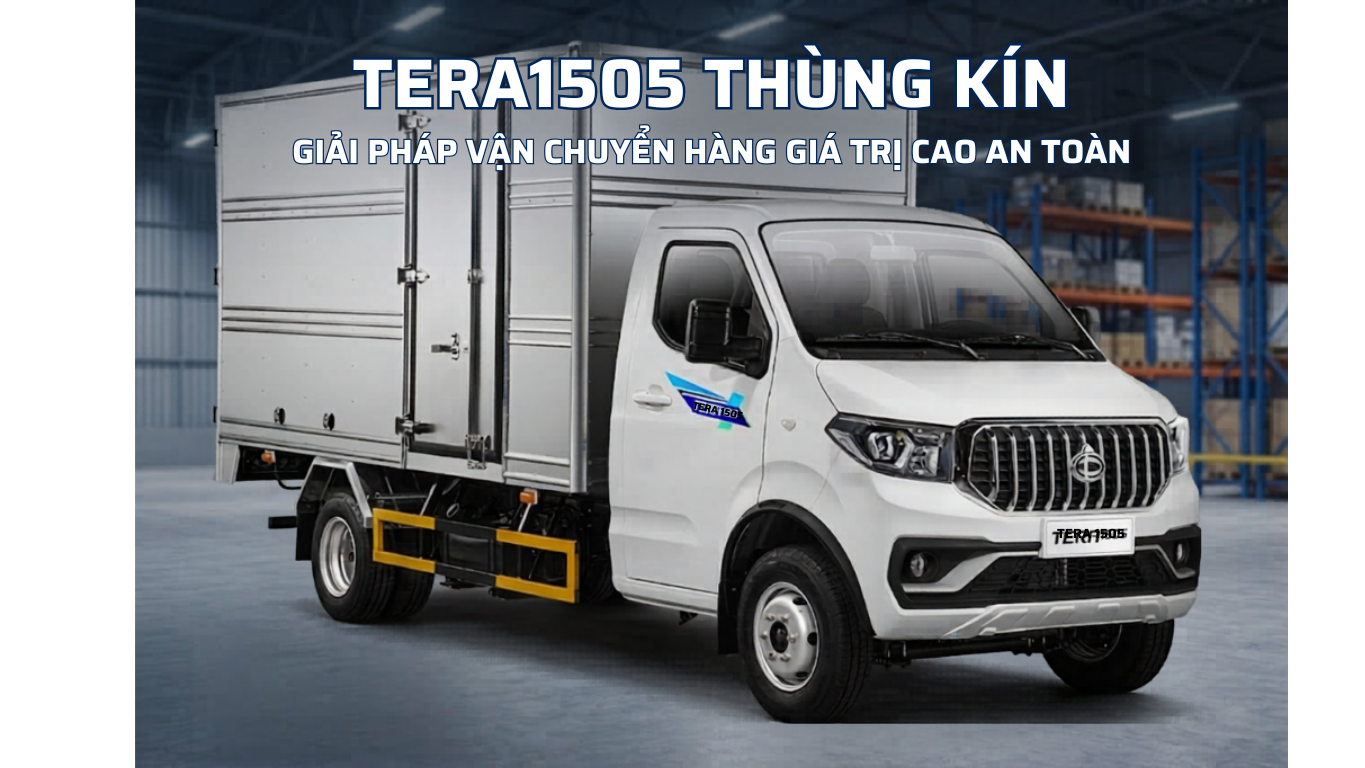 Tera150S Thùng Kín: Giải Pháp Vận Chuyển Hàng Giá Trị Cao An Toàn