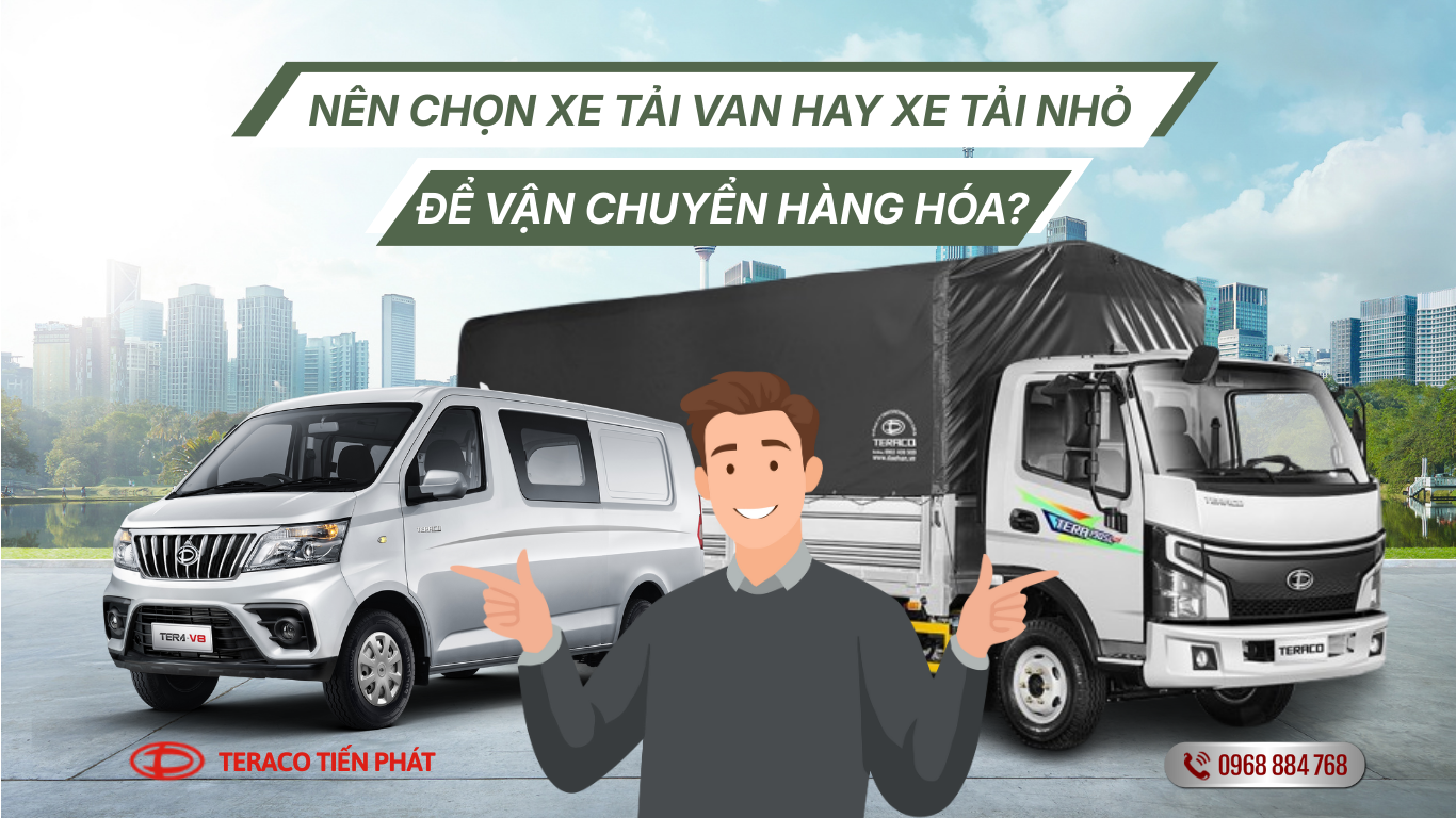 Nên chọn xe tải van hay xe tải nhỏ để vận chuyển hàng hóa?
